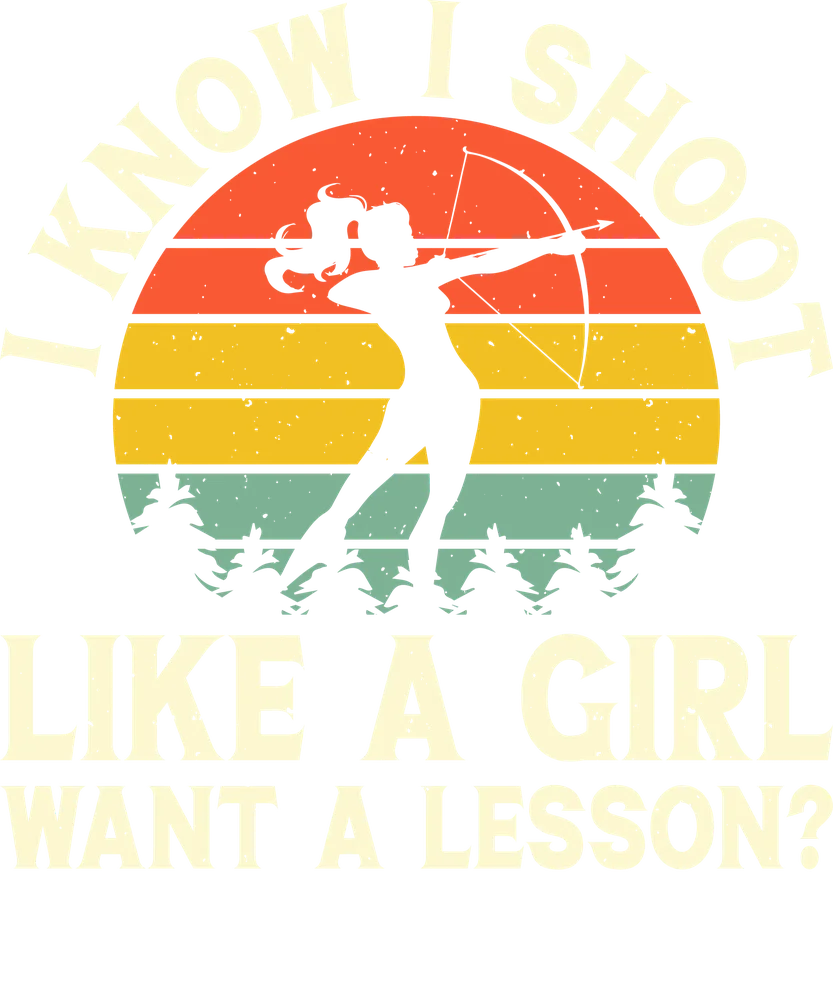 I Know I Shoot Like A Girl Bow Hunting