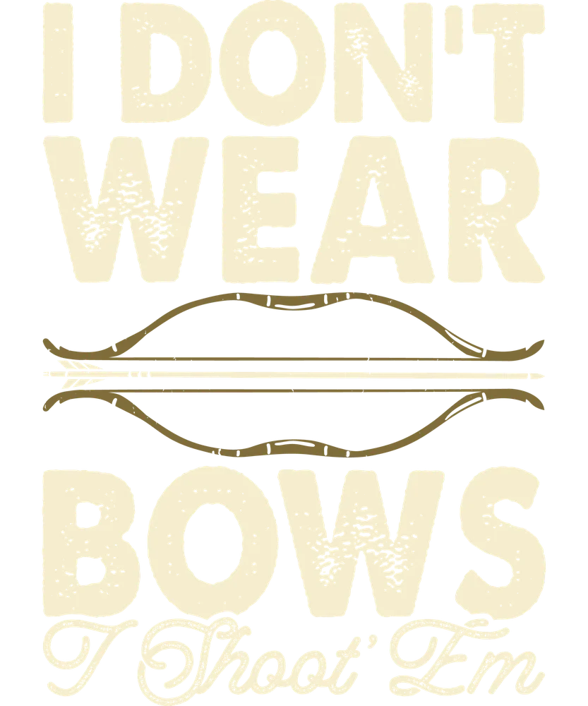 I Don't Wear Bows I Shoot 'Em