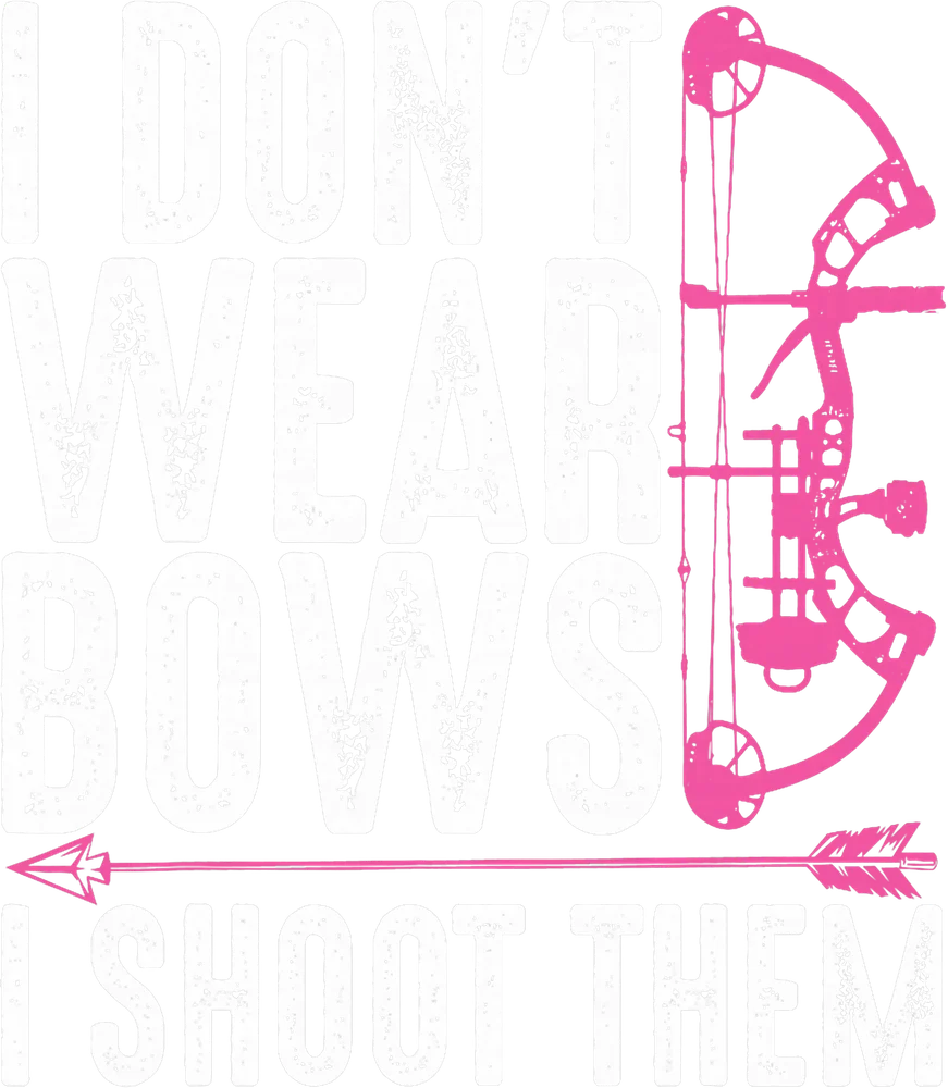 I Don't Wear Bows I Shoot Them Archery Design