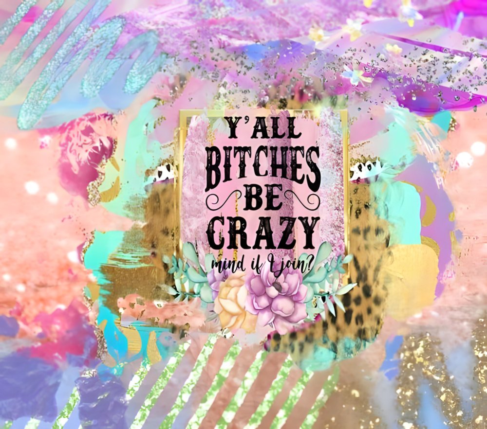 Y'all Bitches Be Crazy Glitter Art
