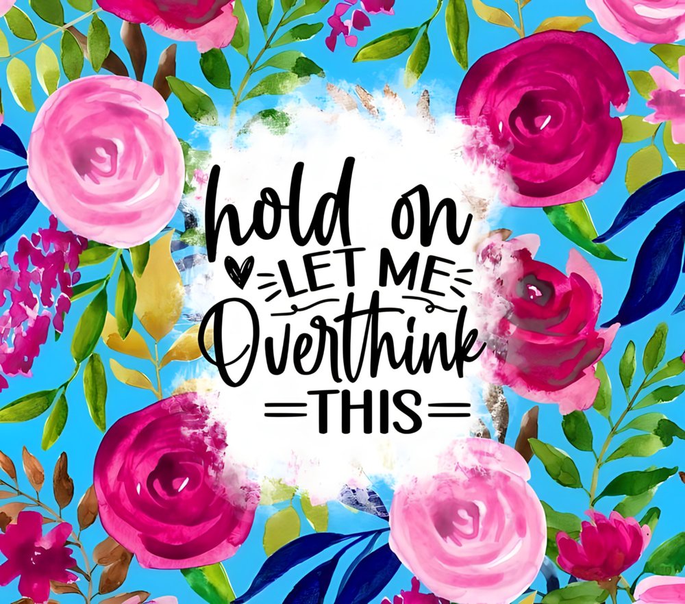 Hold On Let Me Overthink This Floral