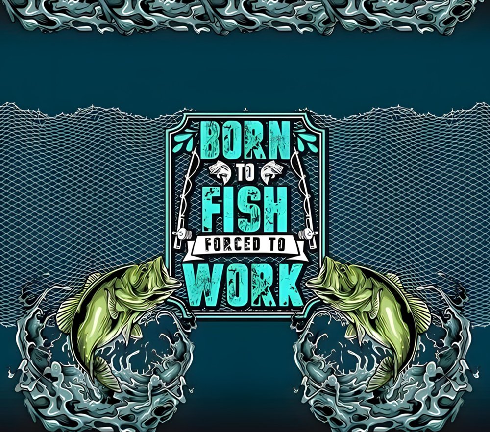 Born To Fish Forced To Work