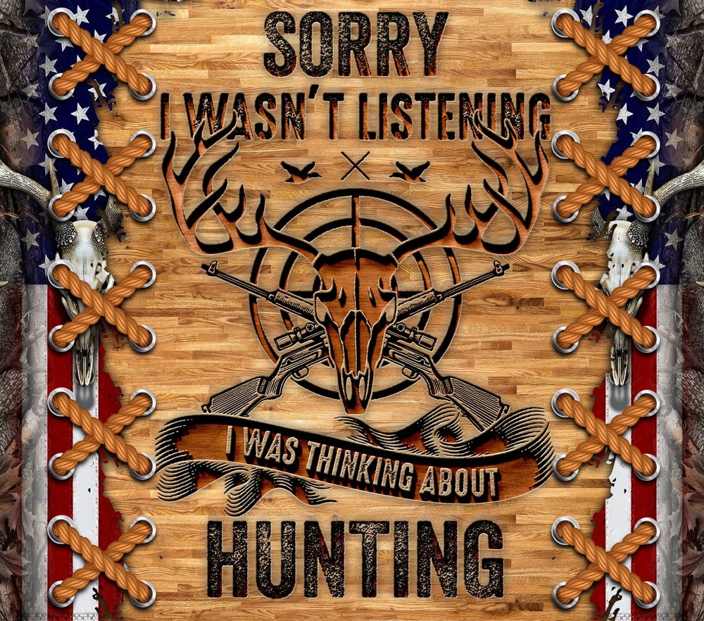 Sorry I Wasn't Listening Hunting