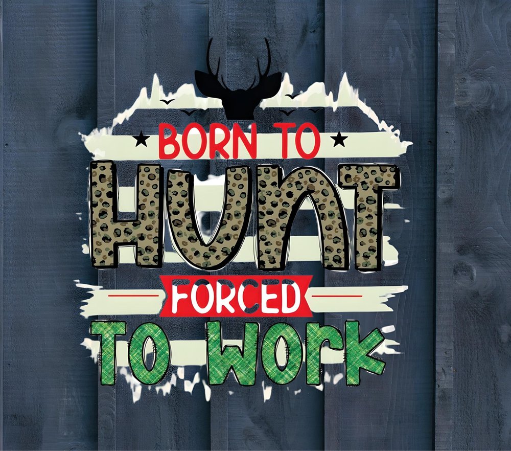 Born To Hunt Forced To Work