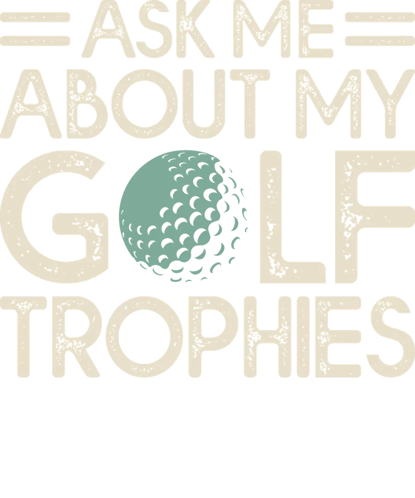 Ask Me About My Golf Trophies
