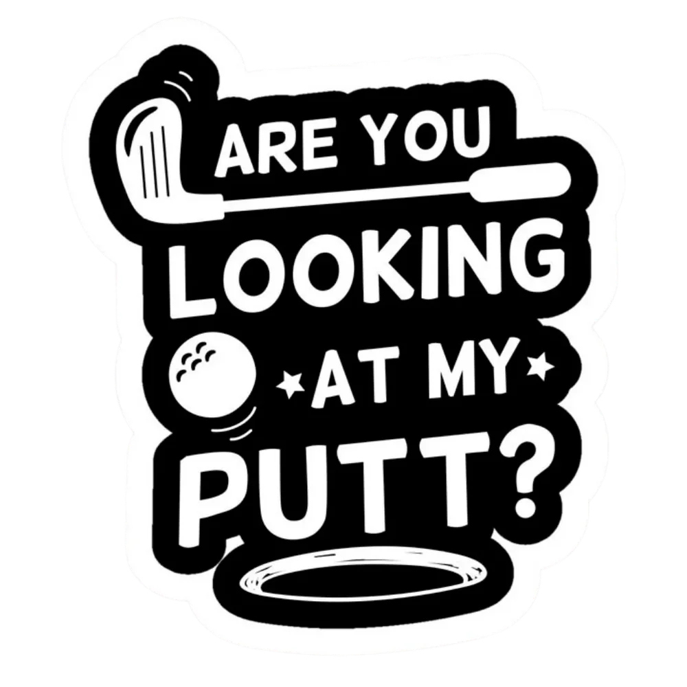 Are You Looking At My Putt Golf