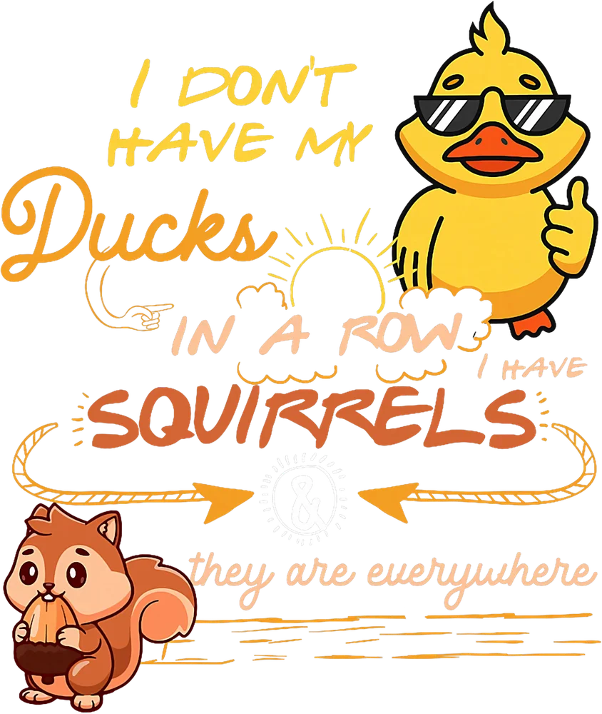 I Don't Have My Ducks In A Row
