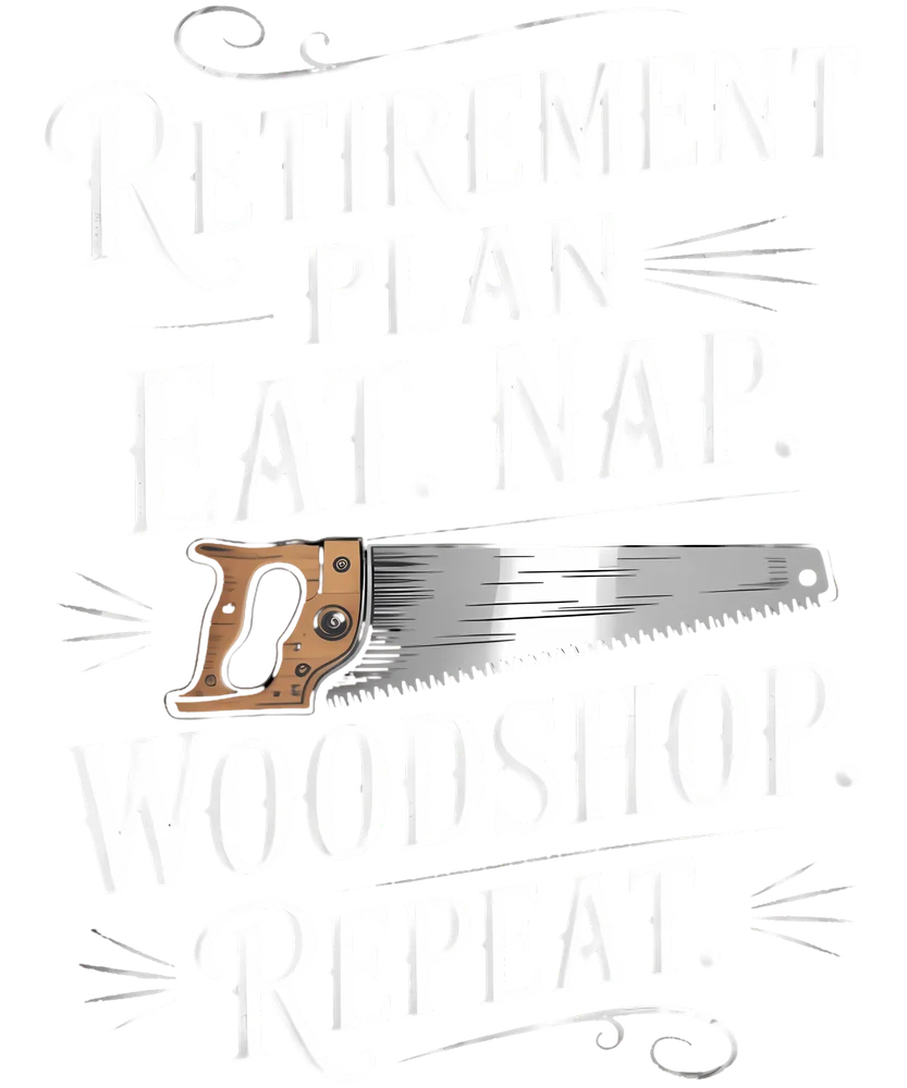 Retirement Plan: Eat Nap Woodshop Repeat